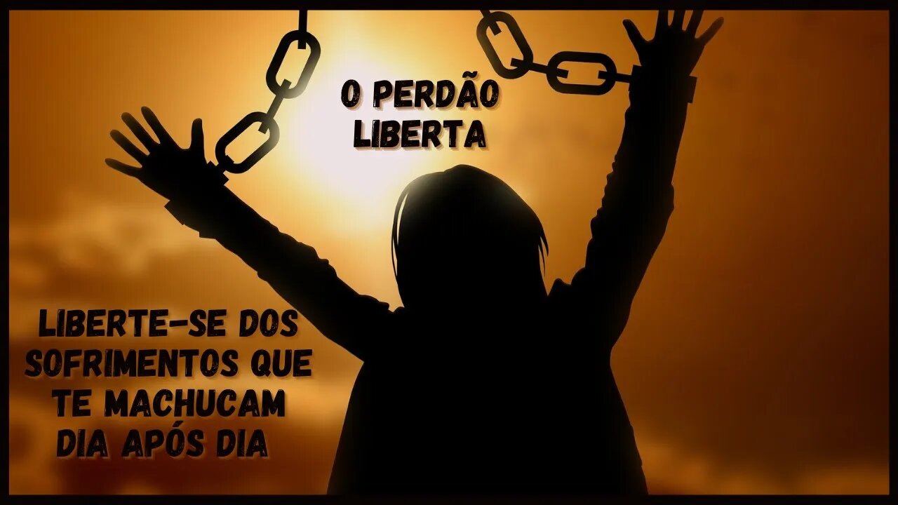 O PODER LIBERTADOR DO PERDÃO! (Entenda a importância de perdoar)