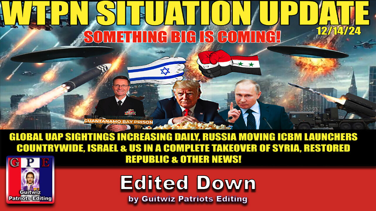 WTPN SIT/UP 12/14/24-SOMETHING BIG IS COMING: RUSSIA ICBM’S-UAP’S-ISRAEL INVADES SYRIA-Edited Down