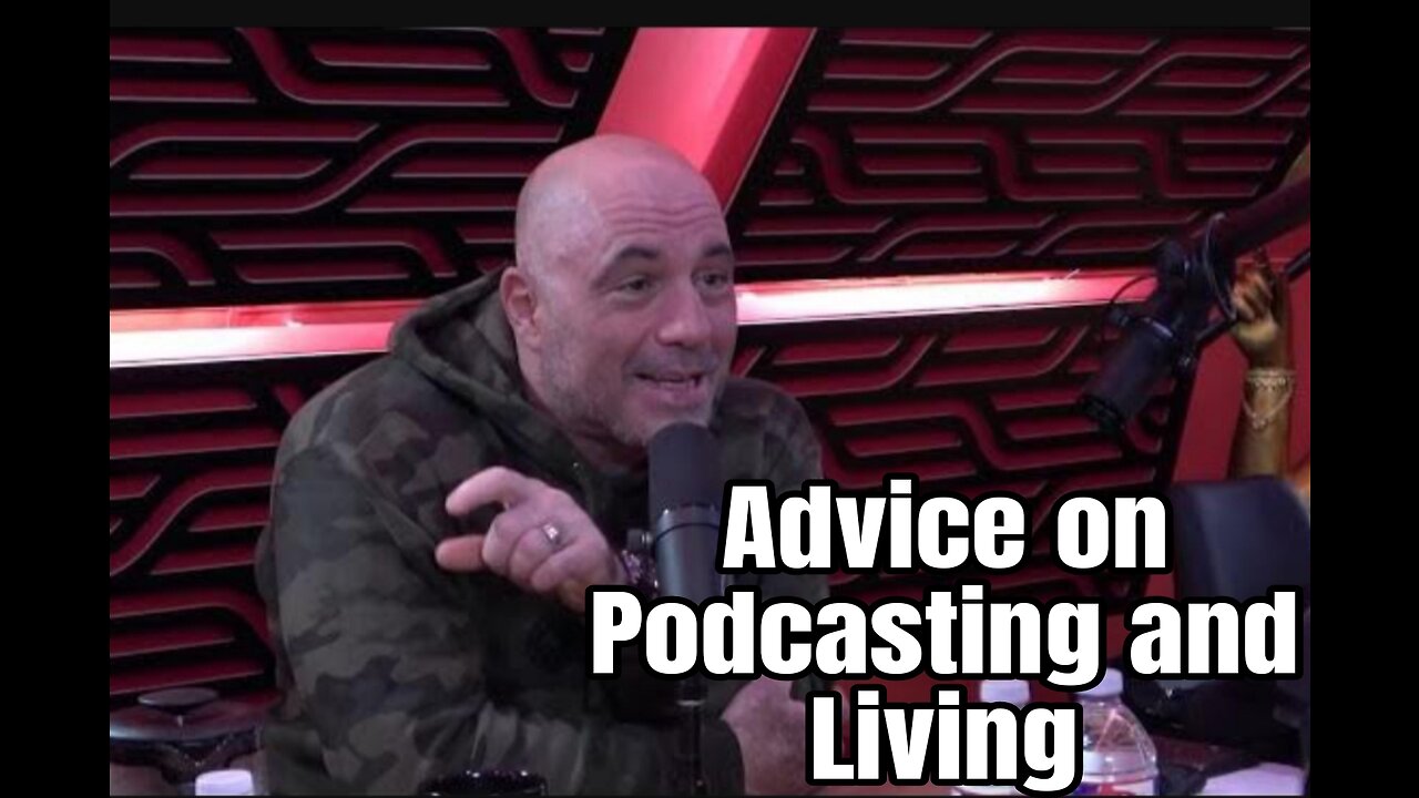 Joe Rogan - Advice on Podcasting and Living