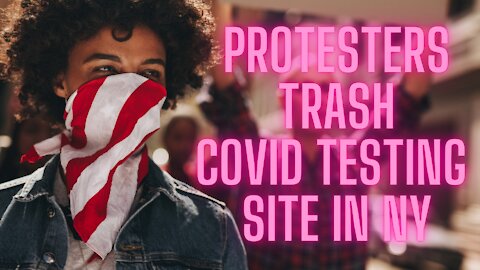 Protesters Trash Covid Testing Site In NY