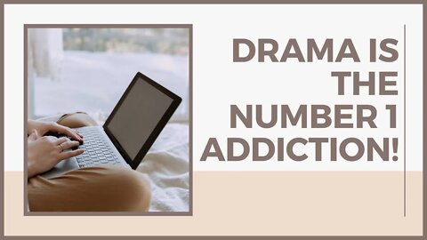 Drama is the Number 1 Addiction!