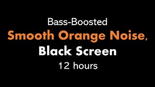 Bass-Boosted Smooth Orange Noise, Black Screen 🟠⬛ • 12 hours