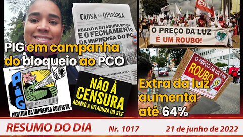 PIG em campanha do bloqueio ao PCO. Extra da luz aumenta até 64% - Resumo do Dia Nº1017 - 21/6/22