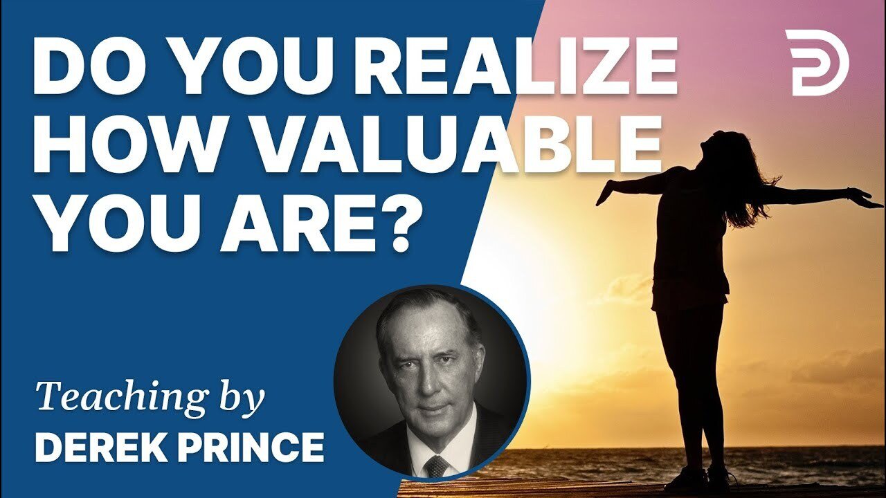 Do You Realize How Valuable You Are? - Derek Prince