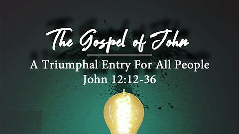 John 12:12-36 Sunday teaching (5/28/23) Pastor Greg Tyra