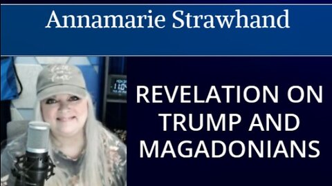 Annamarie Strawhand: Revelation on Trump and Magadonians