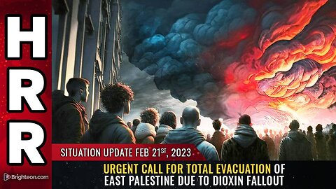 Feb 21, 2023 - Urgent call for TOTAL EVACUATION of East Palestine due to DIOXIN FALLOUT