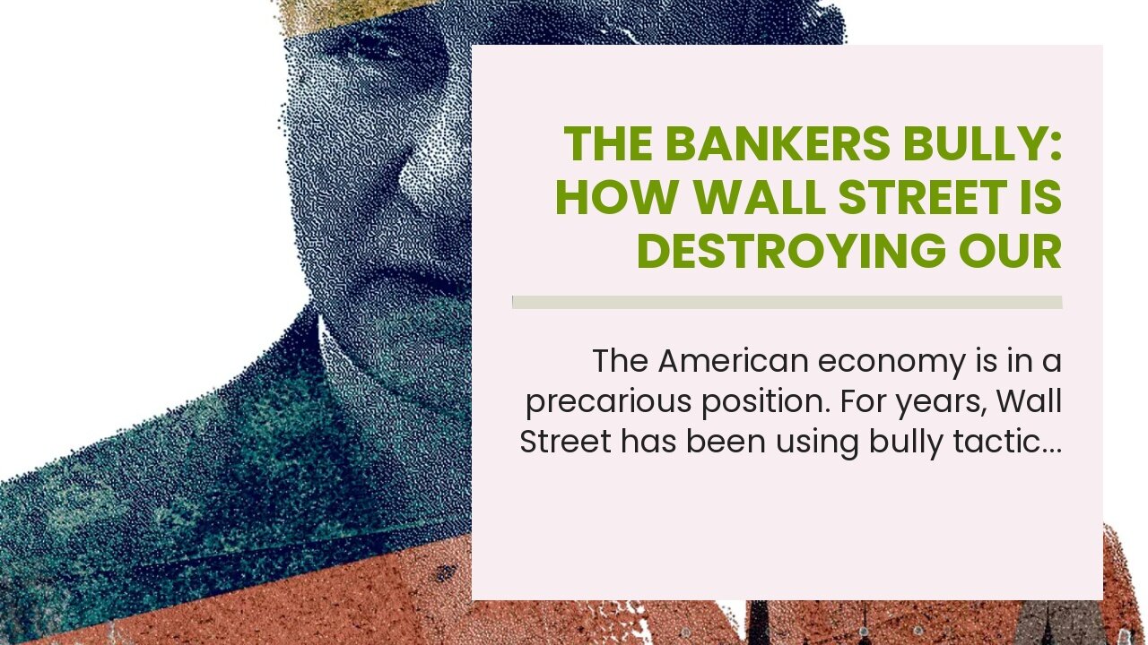 The Bankers Bully: How Wall Street is Destroying Our Economy and Threatening Our Future