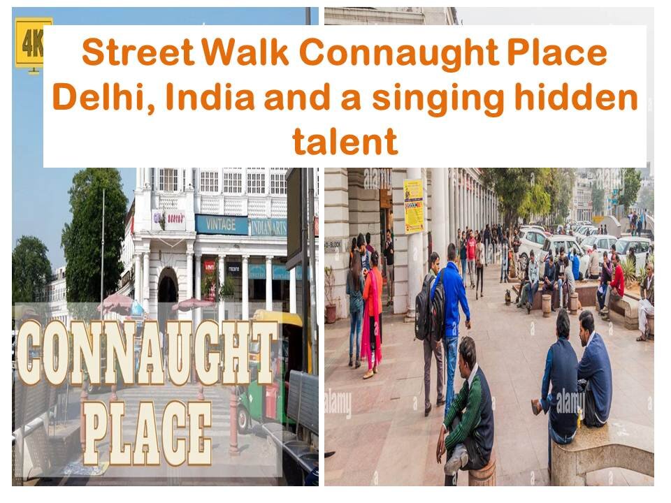 Street Walk Connaught Place Delhi, India and a singing hidden talent.