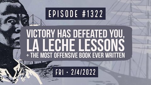 #1322 Victory Has Defeated You, La Leche Lessons & The Most Offensive Book Ever Written
