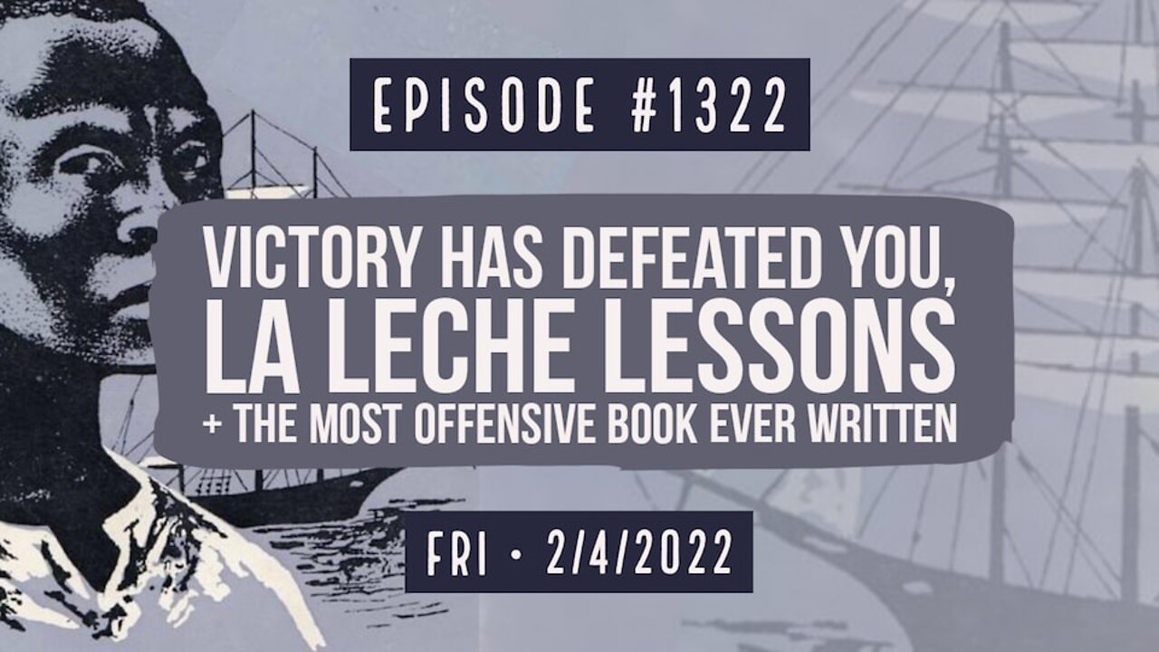 #1322 Victory Has Defeated You, La Leche Lessons & The Most Offensive Book Ever Written