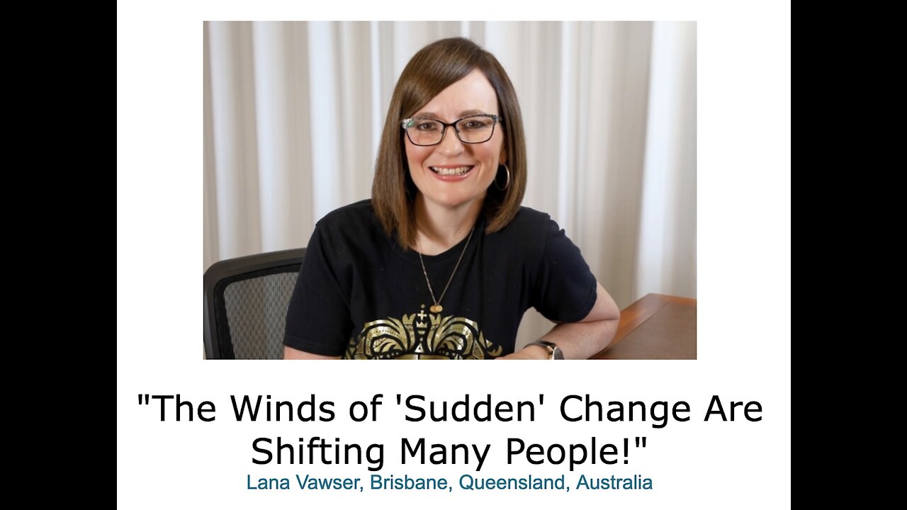 Lana Vawser/ "The Winds of 'Sudden' Change Are Shifting Many People!"