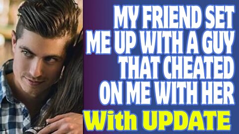 r/Relationships | My Friend Set Me Up With A Guy That Cheated On Me With Her