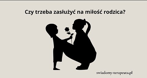 Czy trzeba zasłużyć na Miłość rodzica?