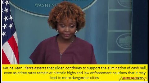 Karine Jean-Pierre asserts that Biden continues to support the elimination of cash bail