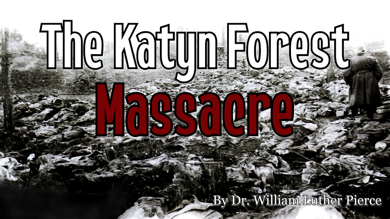 The Katyn Forest Massacre | Dr. William Luther Pierce