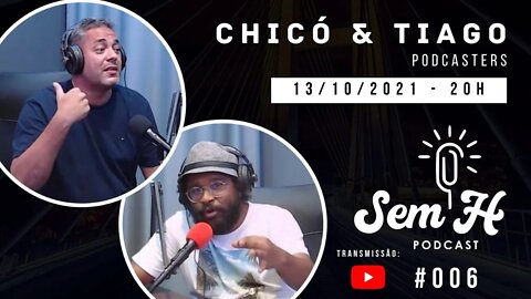 Chicó e Tiago - Sem H Podcast #006