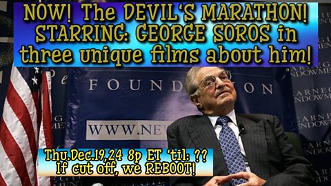 MARATHON ENDED!! Dec.19,'24! The DEVIL'S MARATHON EXPOSING GEORGE SOROS IN 3 UNIQUE FILMS ABOUT HIM.