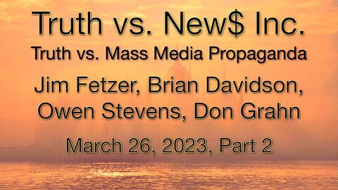 Truth vs. NEW$ Part 2 (26 March 2023) with Donald Grahn, Owen Stevens, and Brian Davidson