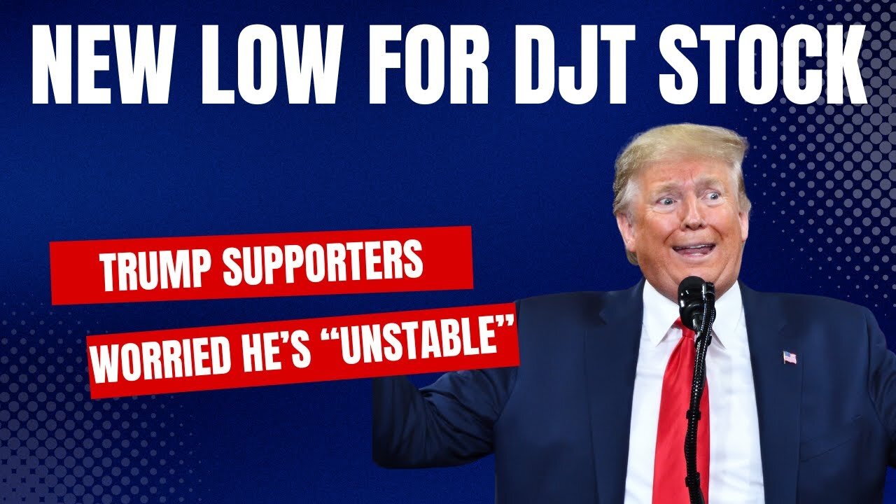 New DJT Stock Low, Trump Supporters Worried He's "Unstable"