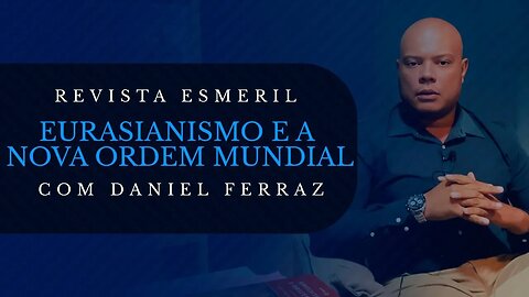 Análise da entrevista na Revista Esmeril | Eurasianismo e a Nova Ordem Mundial