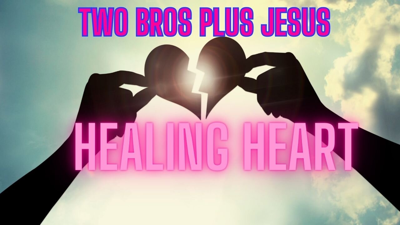 Two Bros Plus Jesus: Healing Heart