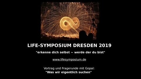 LIFE-SYMPOSIUM DRESDEN 2019 Vortrag Gopal "Was wir eigentlich suchen"