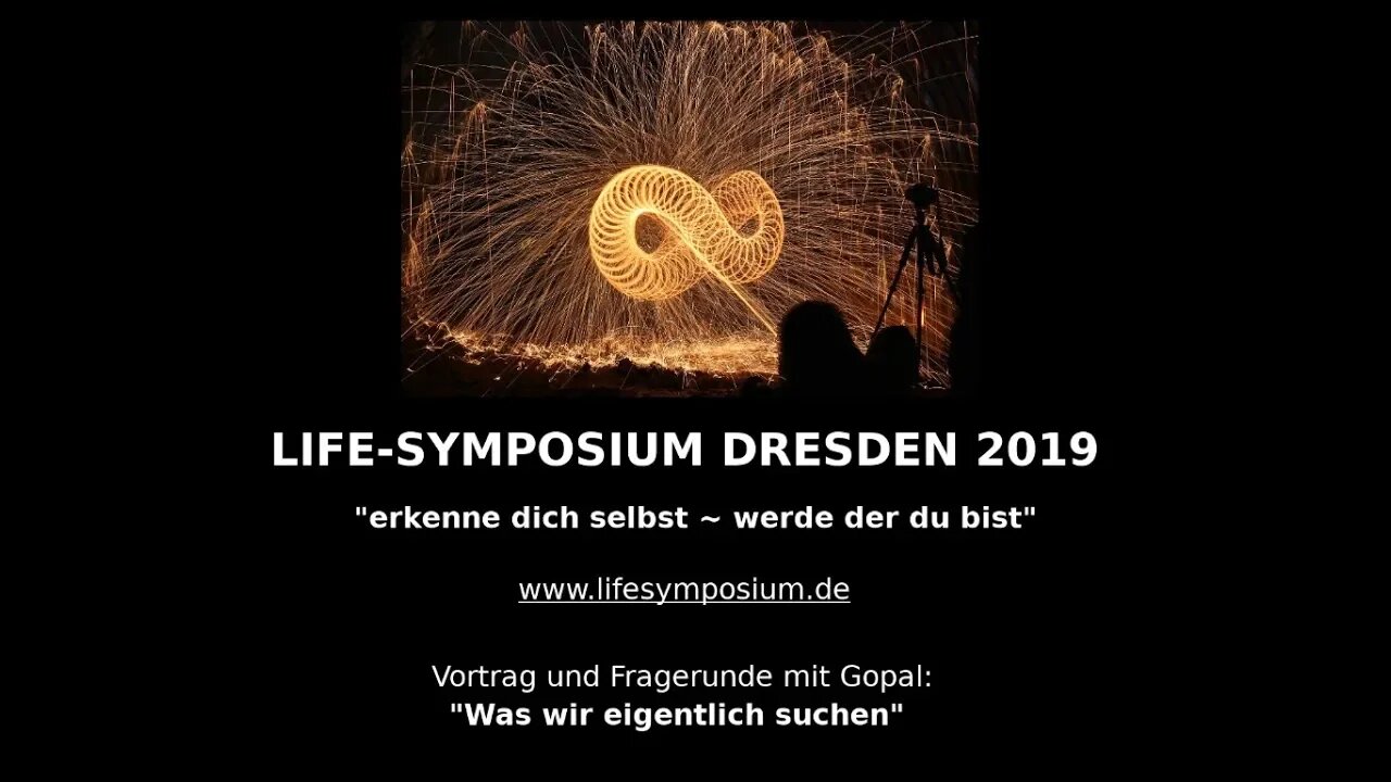 LIFE-SYMPOSIUM DRESDEN 2019 Vortrag Gopal "Was wir eigentlich suchen"