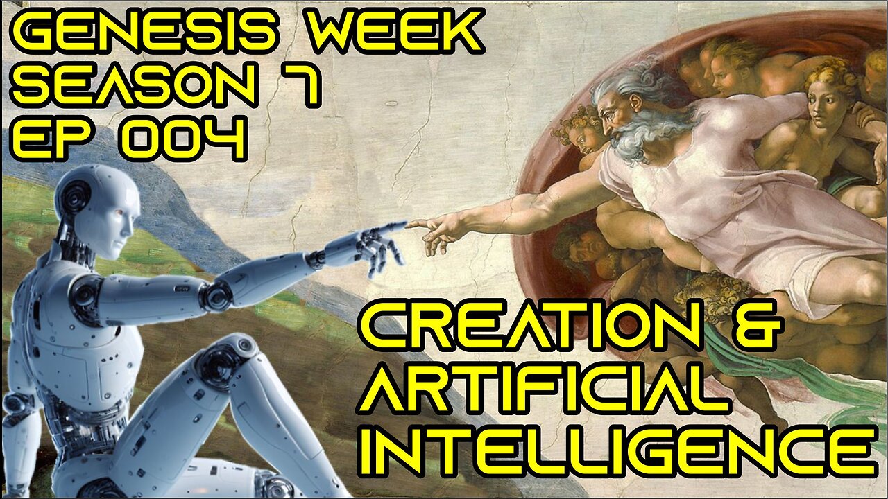 Creation & Artificial Intelligence - Genesis Week, S7 E004