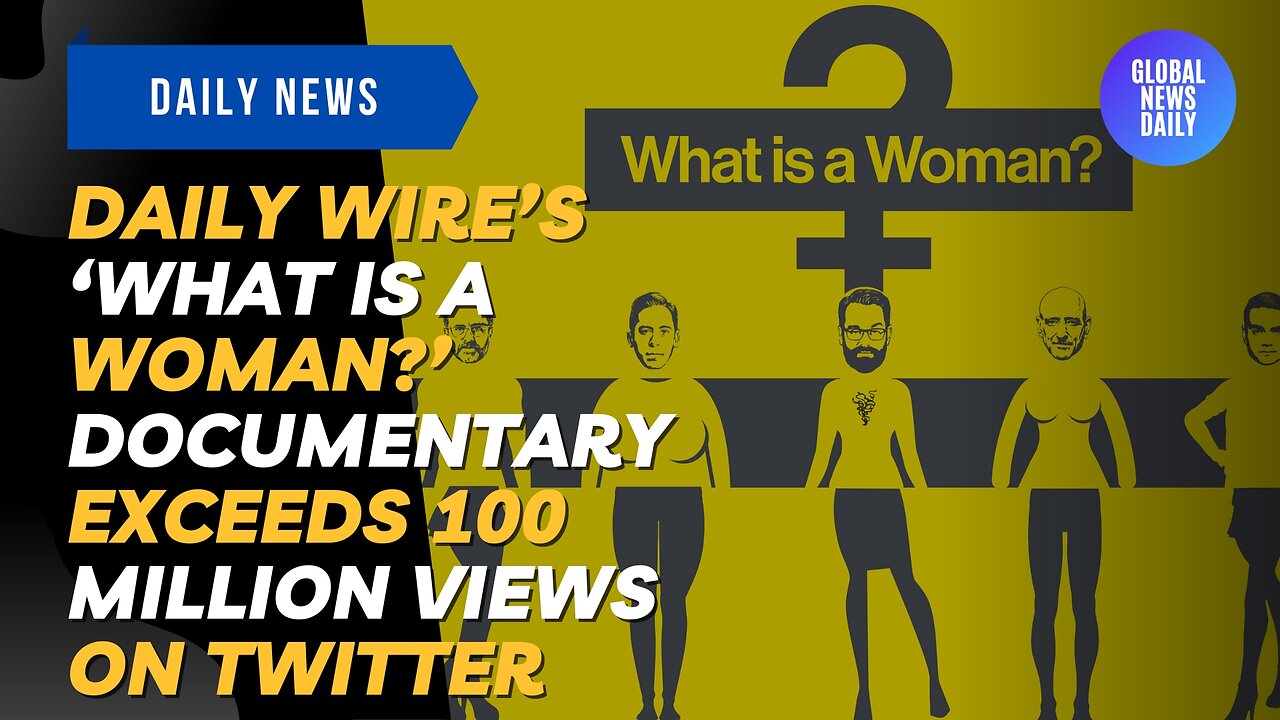 Daily Wire’s ‘What Is a Woman?’ Documentary Exceeds 100 Million Views on Twitter