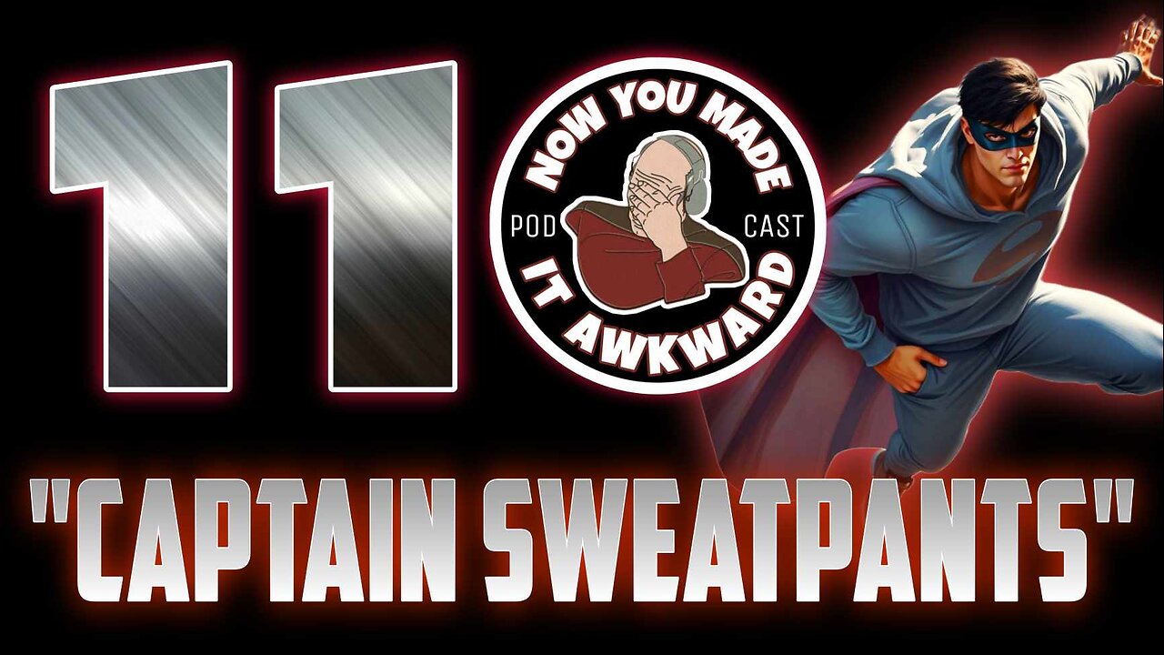 NOW YOU MADE IT AWKWARD Ep110: "Captain Sweatpants"