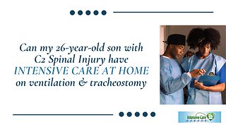 Can My 26-Year-Old Son with C2 Spinal Injury have INTENSIVE CARE AT HOME on Ventilation&Tracheostomy