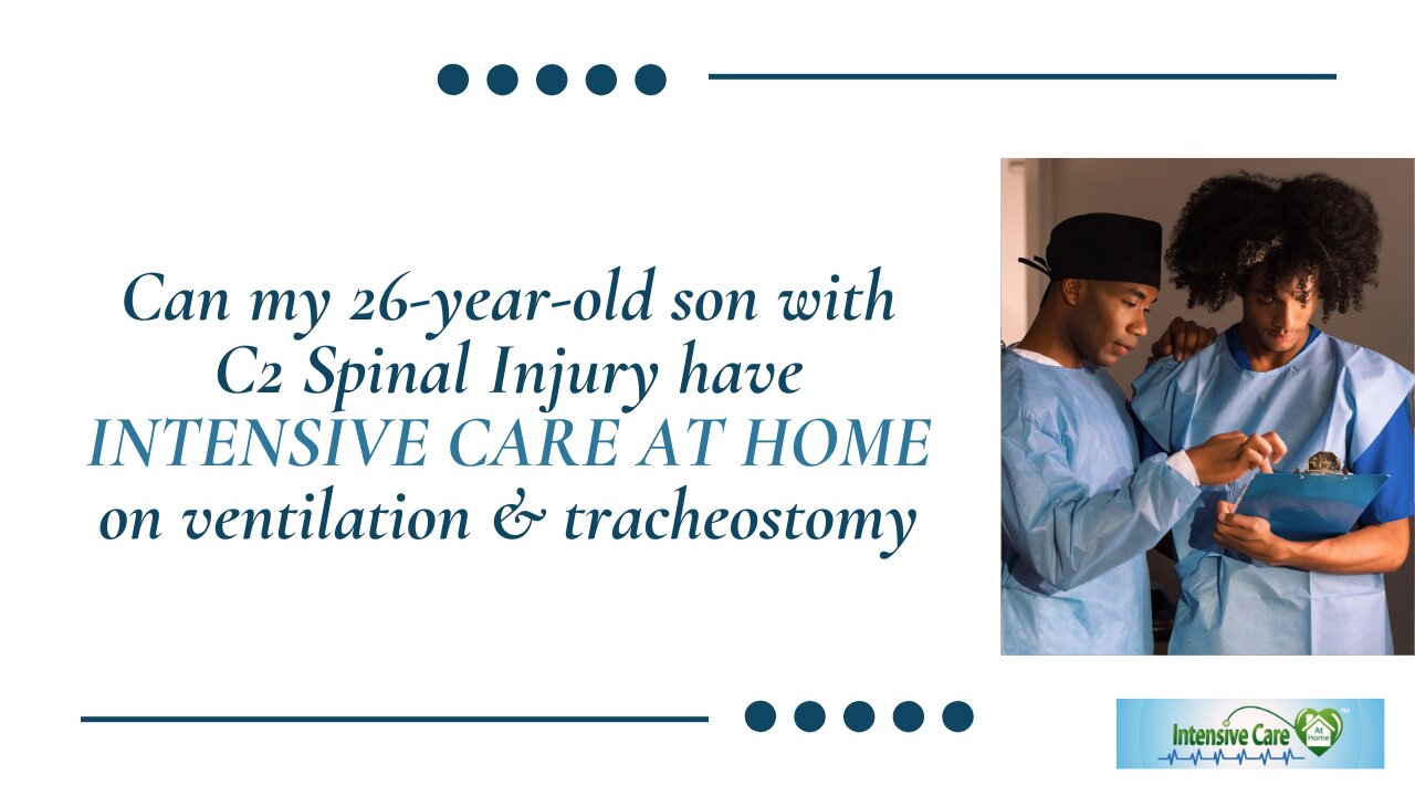 Can My 26-Year-Old Son with C2 Spinal Injury have INTENSIVE CARE AT HOME on Ventilation&Tracheostomy