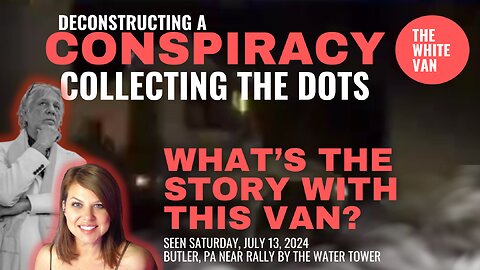 Deconstructing A Conspiracy-Trump Assassination Attempt-What do we know about the white van?