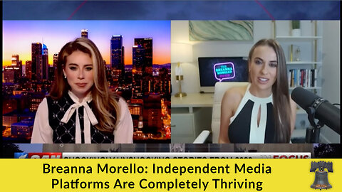 Breanna Morello: Independent Media Platforms Are Completely Thriving