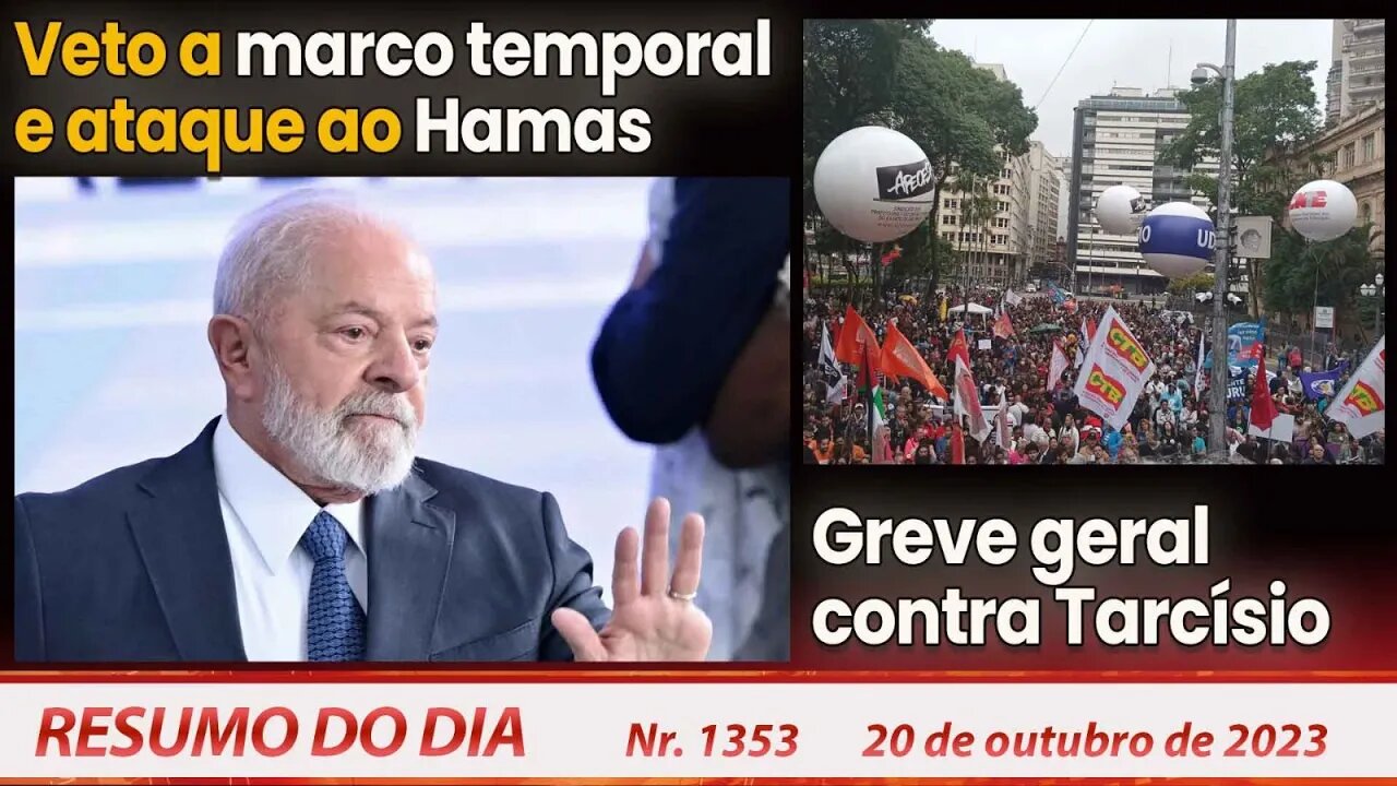 Veto a marco temporal e ataque ao Hamas. Greve contra Tarcísio - Resumo do Dia nº 1353 - 20/10/23