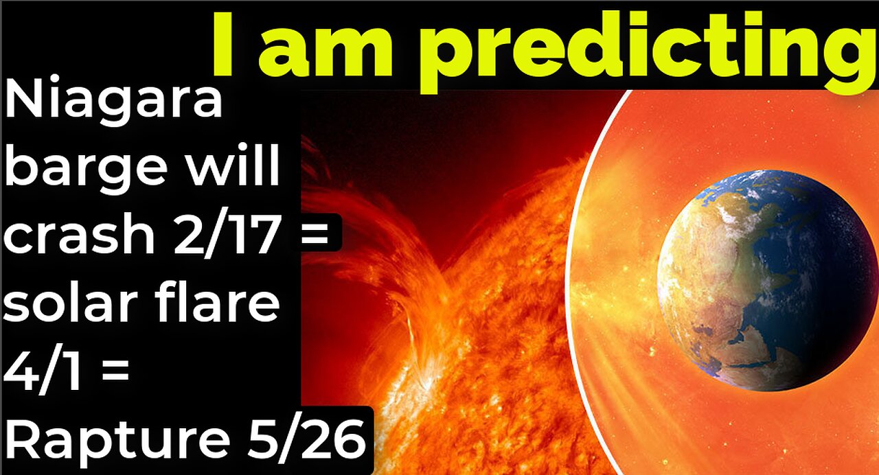 I am predicting: Niagara barge will crash 2/17 = solar flare 4/1 = Rapture 5/26