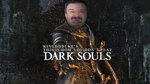 This is How You DON'T Play Dark Souls (2011-2013) - Death, Quit, & Error Ed. - KingDDDuke TiHYDP 197