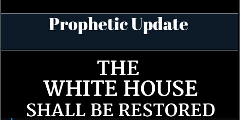 Prophetic Update: The White House Shall Be Restored!