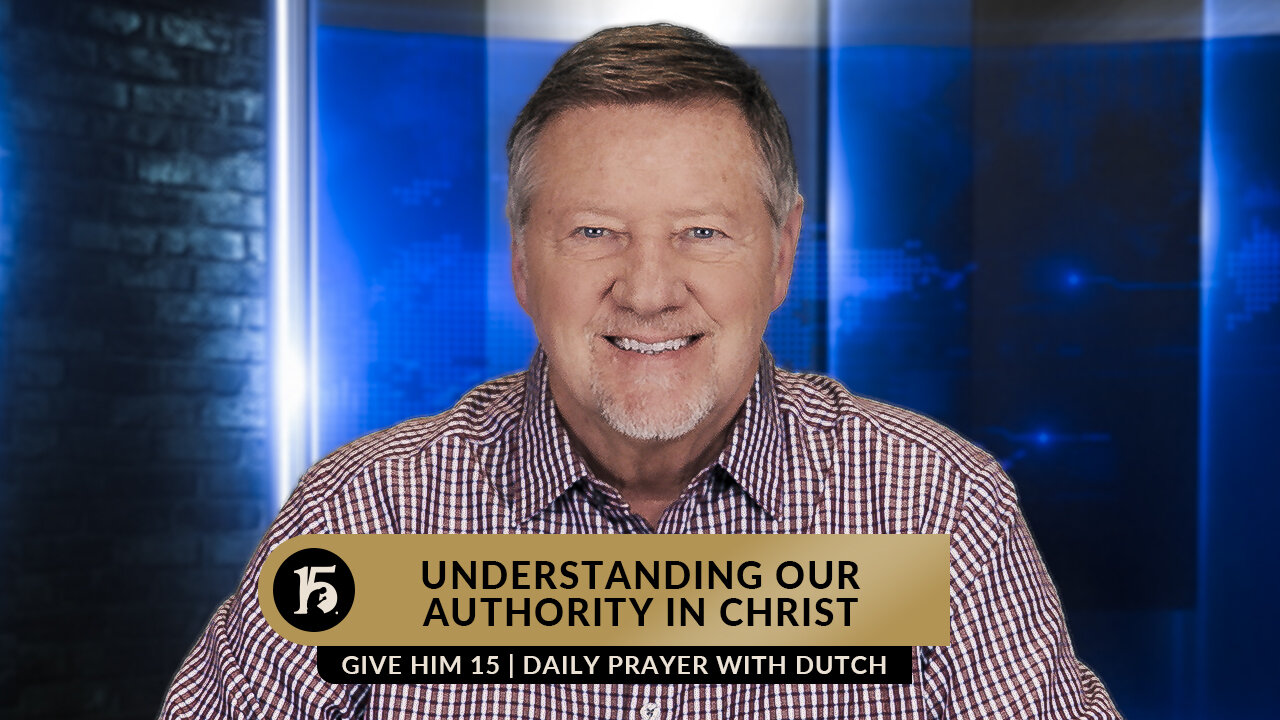 Understanding Our Authority in Christ | Give Him 15: Daily Prayer with Dutch | March 7, 2023