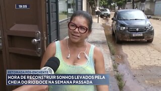 Retomada pós-enchente: Hora de reconstruir sonhos levados pela cheia do rio doce na semana passada