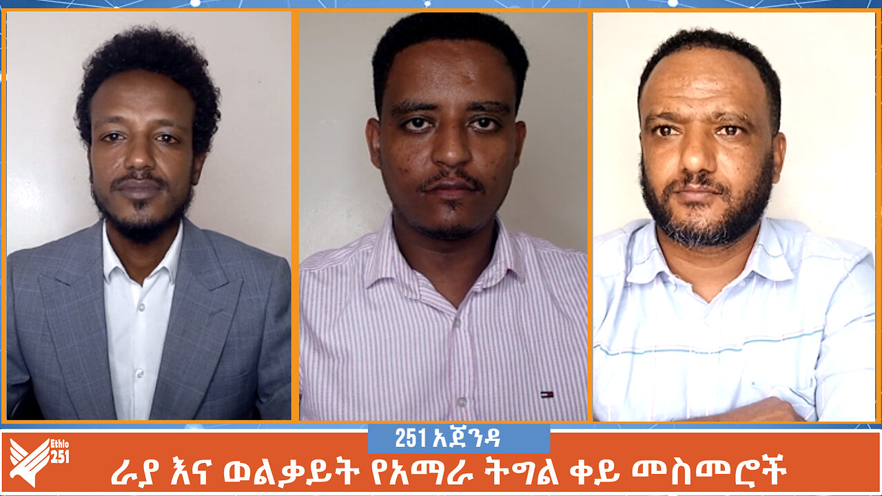 ራያ እና ወልቃይት የአማራ ትግል ቀይ መስመሮች | 251 Agenda | 251 Zare | Ethio 251 Media | April 19