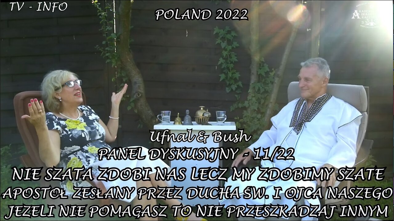 APOSTOŁ ZESŁANY PRZEZ DUCHA ŚW. I OJCA NASZEGO, NIE SZATA ZDOBI NAS LECZ MY ZDOBIMY SZATĘ - MOTTO BUSHA ,, JEŻELI NIE POMAGASZ TO NIE PRZESZKADZAJ INNYM,, Panel Dyskusyjny Nr.11/22 ,, Ufnal & Bush,,. TV INFO 2022