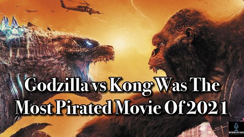 Godzilla vs Kong Was The Most PIRATED Movie Of 2021 (New Tech Exclusive)