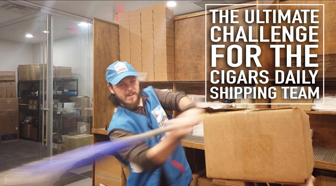 The ULTIMATE Challenge for Cigars Daily's Shipping Team