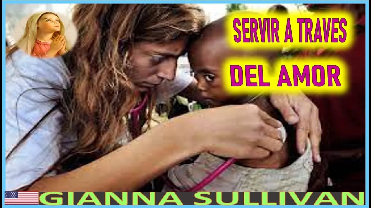SERVIR ATRAVES DEL AMOR - MENSAJE DE MARIA SANTISIMA A GIANNA SULLIVAN