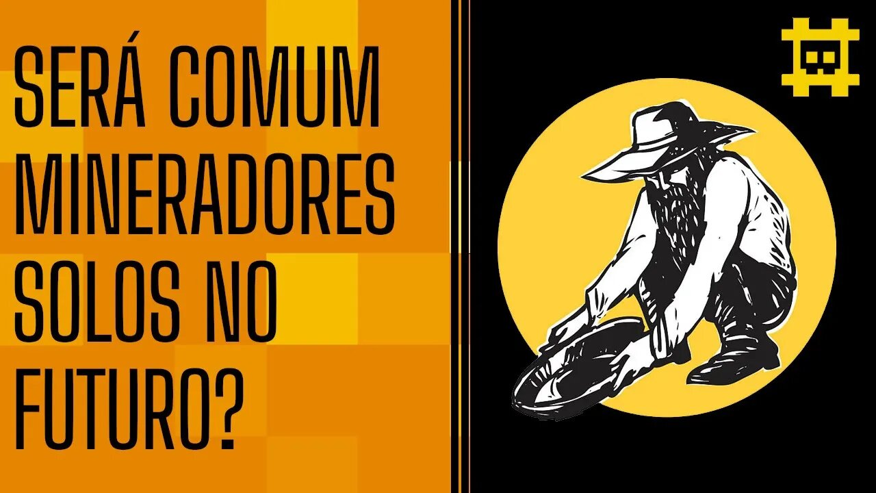 No futuro teremos mais mineradores solo? - [CORTE]