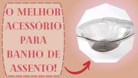 O MELHOR ACESSÓRIO PARA BANHO DE ASSENTO E HIGIENE ÍNTIMA!