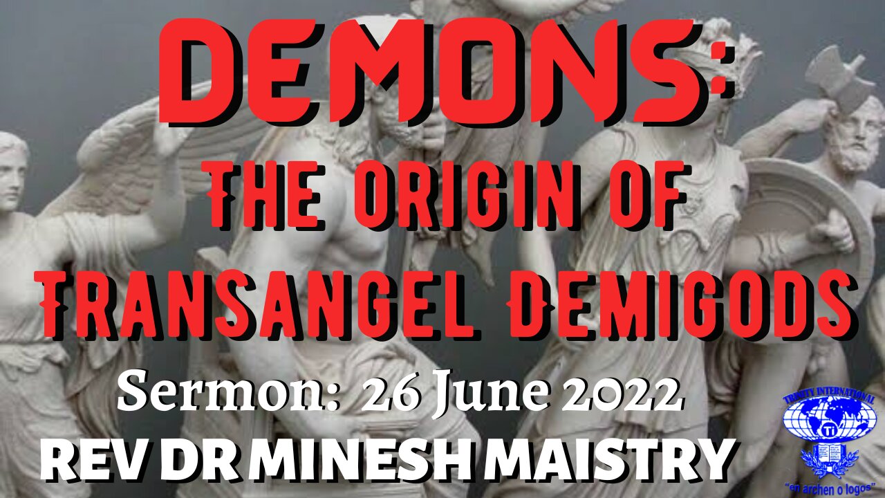 DEMONS: THE ORIGIN OF TRANSANGEL DEMIGODS (Sermon: 26 June 2022) - REV DR MINESH MAISTRY