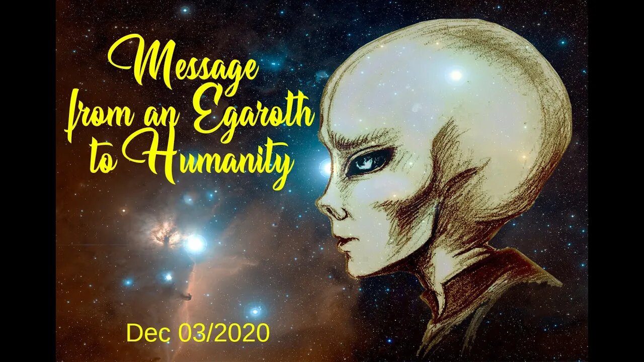 Message from an Egaroth to Humanity - Dec 03/2020